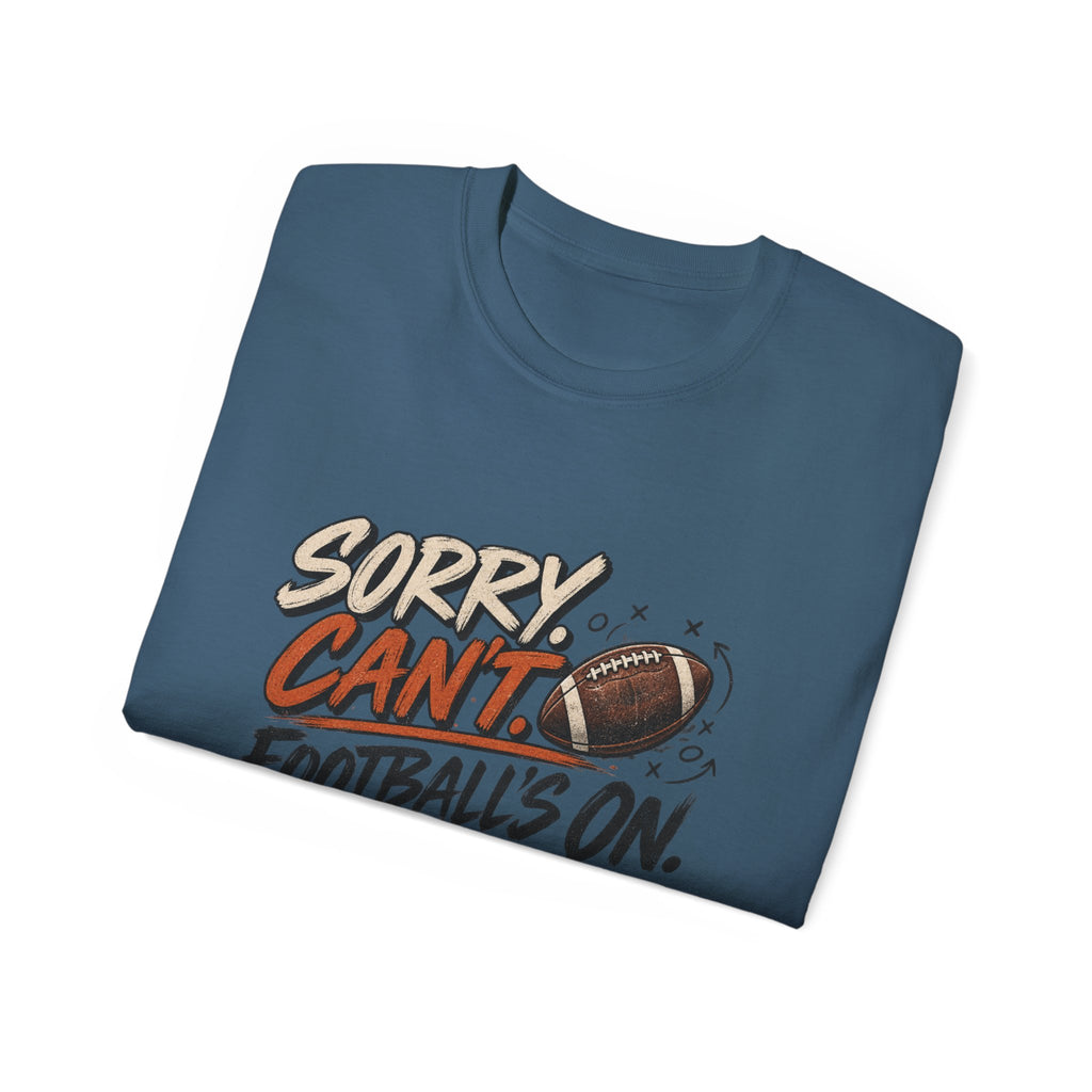 Sorry, Can’t. Football’s On. Tee