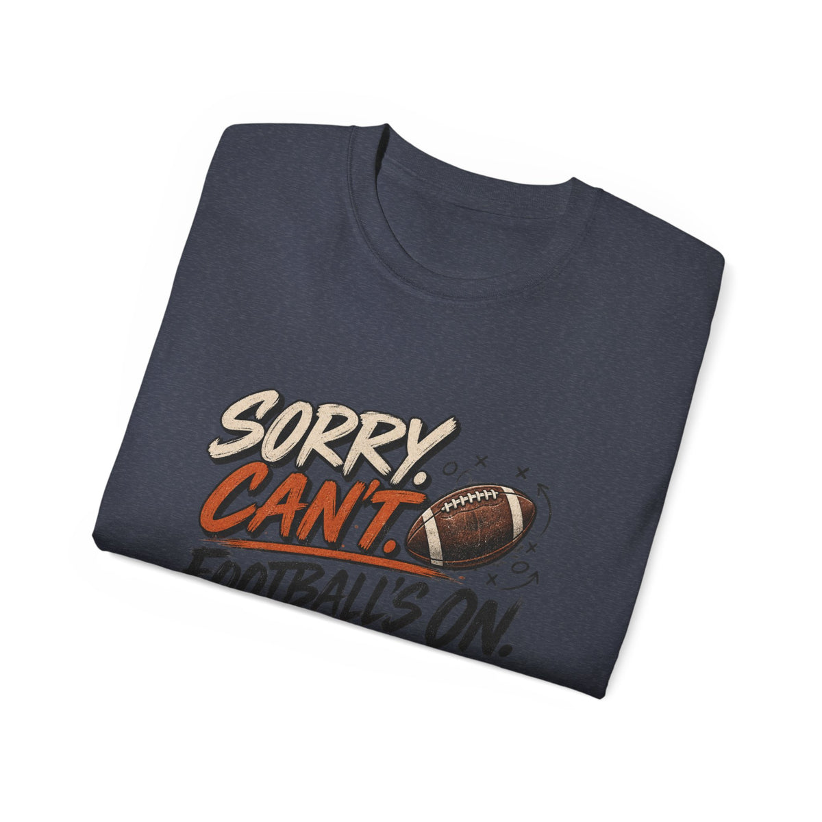 Sorry, Can’t. Football’s On. Tee